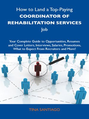 cover image of How to Land a Top-Paying Coordinator of rehabilitation services Job: Your Complete Guide to Opportunities, Resumes and Cover Letters, Interviews, Salaries, Promotions, What to Expect From Recruiters and More